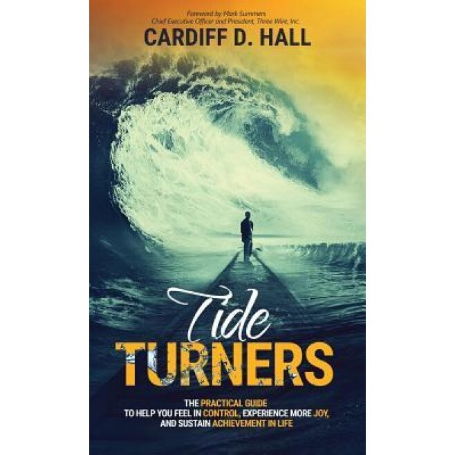 Tide Turners: The Practical Guide to Help You Feel in Control, Experience More Joy, and Sustain Achievement in Life, Cardiff D. Hall (Author)