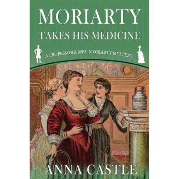 Moriarty Takes His Medicine, Anna Castle (Author)