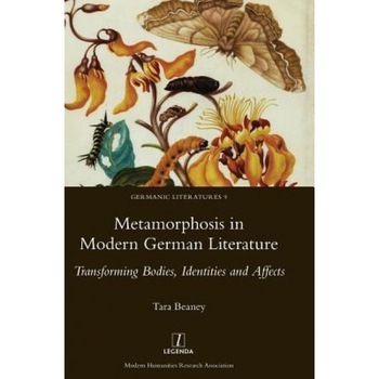Metamorphosis in Modern German Literature: Transforming Bodies, Identities and Affects, Tara Beaney (Author) Metamorphosis in Modern German Literature: Transforming Bodies, Identities and Affects, Tara Beaney (Author)