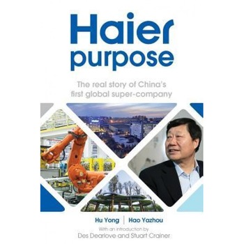 Haier Purpose: The Real Story of China's First Global Super Company - Hu Yong (Author) Haier Purpose: The Real Story of China's First Global Super Company - Hu Yong (Author)