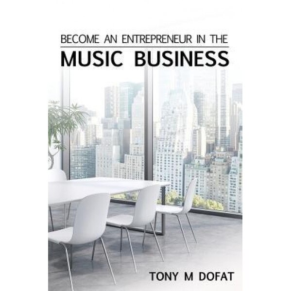 Become an Entrepreneur in the Music Business: First Edition, Tony M. Dofat (Author)