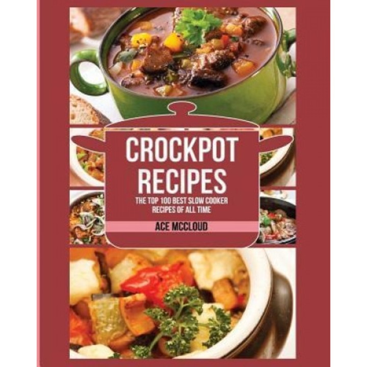 Crockpot Recipes: The Top 100 Best Slow Cooker Recipes of All Time, Ace McCloud (Author)