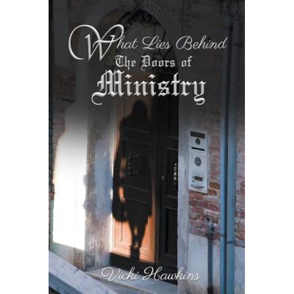 What Lies Behind the Doors of Ministry, Vicki Hawkins (Author)