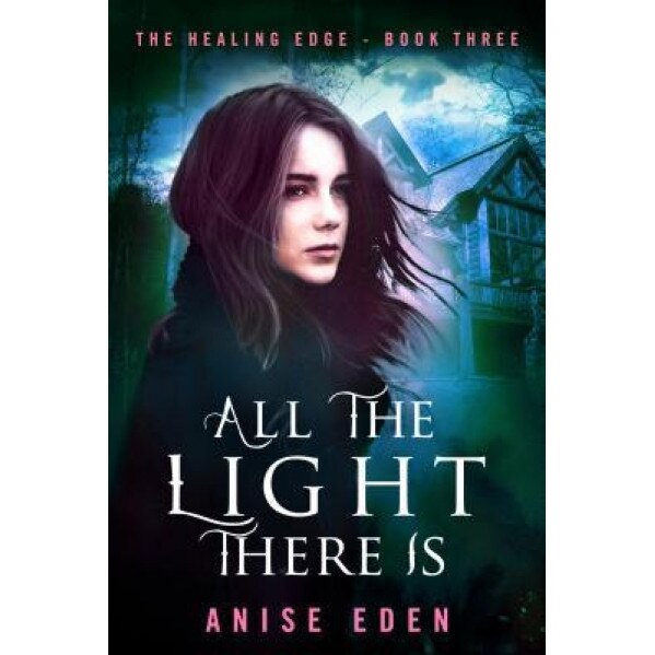All the Light There Is: The Healing Edge - Book Three, Anise Eden (Author)