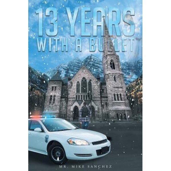 13 Years with a Bullet, MR Mike Sanchez (Author)
