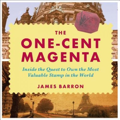 The One-Cent Magenta: Inside the Quest to Own the Most Valuable Stamp in the World, James Barron (Author)