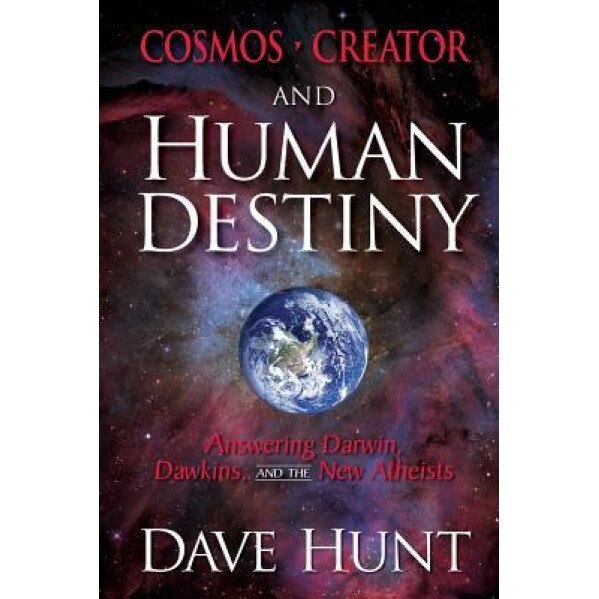 Cosmos, Creator, and Human Destiny: Answering Darwin, Dawkins, and the New Atheists, Dave Hunt (Author)