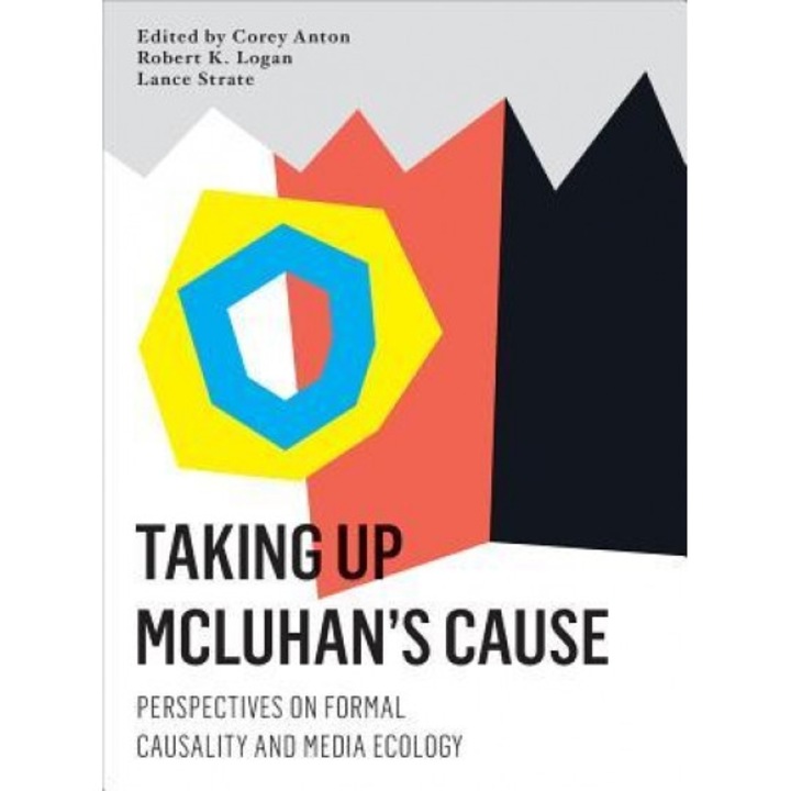 Taking Up McLuhan's Cause: Perspectives on Formal Causality and Media Ecology, Robert K. Logan (Editor)