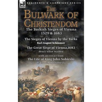 The Bulwark of Christendom: The Turkish Sieges of Vienna 1529 & 1683-The Sieges of Vienna by the Turks by Karl August Schimmer & the Great Siege o, Karl August Schimmer (Author) The Bulwark of Christendom: The Turkish Sieges of Vienna 1529 & 1683-The Sieges of Vienna by the Turks by Karl August Schimmer & the Great Siege o, Karl August Schimmer (Author)