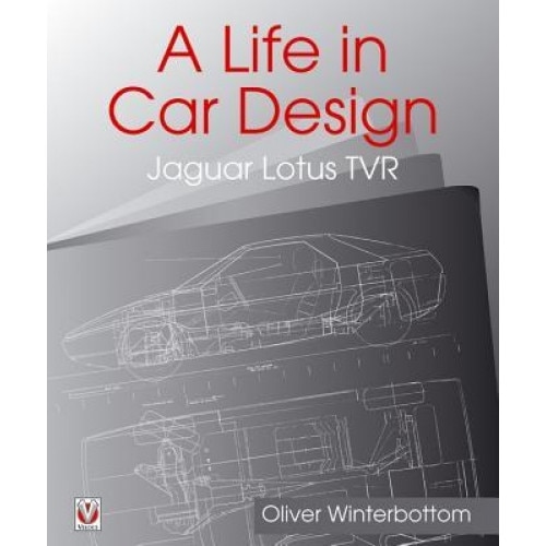A Life in Car Design - Jaguar, Lotus, Tvr: Oliver Winterbottom, Oliver Winterbottom (Author)