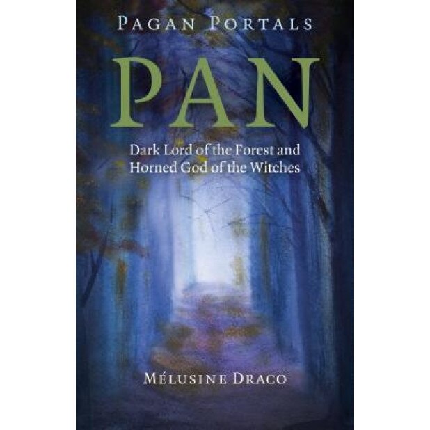 Pagan Portals - Pan: Dark Lord of the Forest and Horned God of the Witches, Melusine Draco (Author)