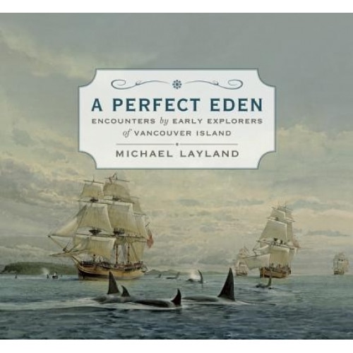 A Perfect Eden: Encounters by Early Explorers of Vancouver Island, Michael Layland (Author)