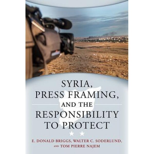 Syria, Press Framing, and the Responsibility to Protect, E. Donald Briggs (Author)