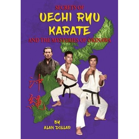 Secrets of Uechi Ryu Karate and the Mysteries of Okinawa, Mr Alan D. Dollar (Author)
