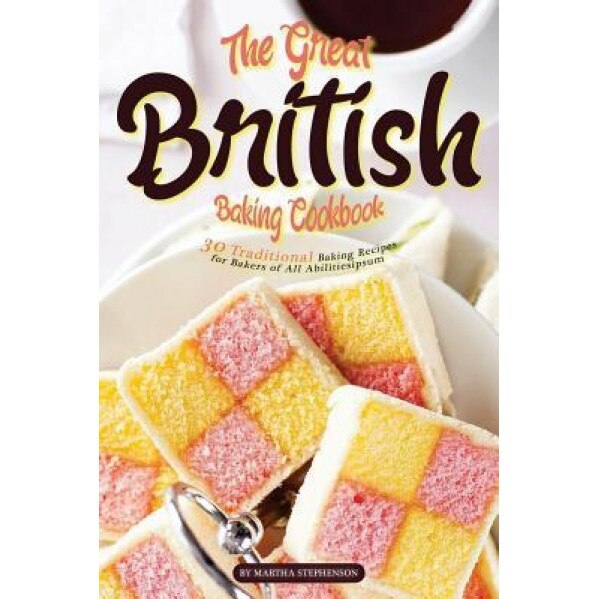 The Great British Baking Cookbook: 30 Traditional Baking Recipes for Bakers of All Abilities, Martha Stephenson (Author)