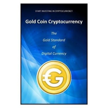 Start Investing in Cryptocurrency: Gold Coin - The Gold Standard of Digital Currency, The Gld (Gold) Coin Team (Author) Start Investing in Cryptocurrency: Gold Coin - The Gold Standard of Digital Currency, The Gld (Gold) Coin Team (Author)