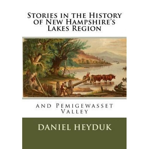 Stories in the History of New Hampshire's Lakes Region and Pemigewasset Valley, Daniel Heyduk (Author)