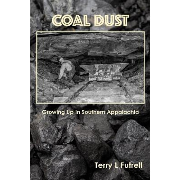 Coal Dust: Growing Up in Southern Appalachia, Terry L. Futrell (Author)