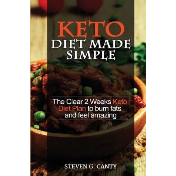 Keto Diet Made Simple: The Clear 2 Weeks Keto Diet Plan to Burn Fats and Feel Amazing, Mr Steven G. Canty (Author)