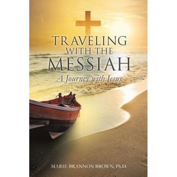 Traveling with the Messiah, Marie Brannon Brown Ph D. (Author) Traveling with the Messiah, Marie Brannon Brown Ph D. (Author)