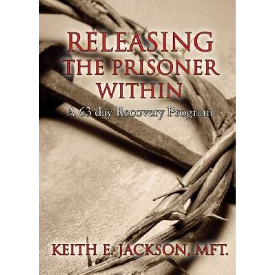 Releasing the Prisoner Within: A 63 Day Recovery Program - Keith E. Jackson Mft (Author)