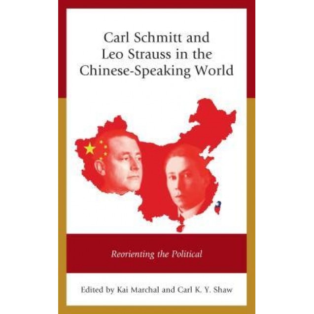 Carl Schmitt and Leo Strauss in the Chinese-Speaking World: Reorienting the Political, Kai Marchal (Editor)