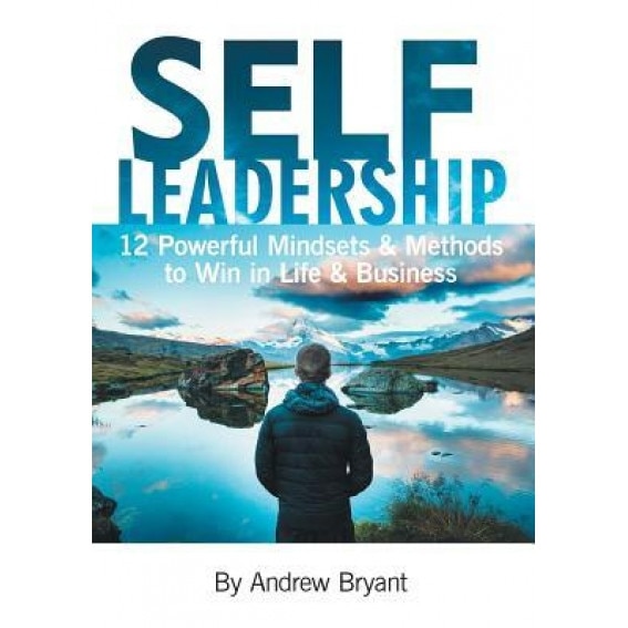 Self Leadership: 12 Powerful Mindsets & Methods to Win in Life & Business - Andrew Bryant (Author)