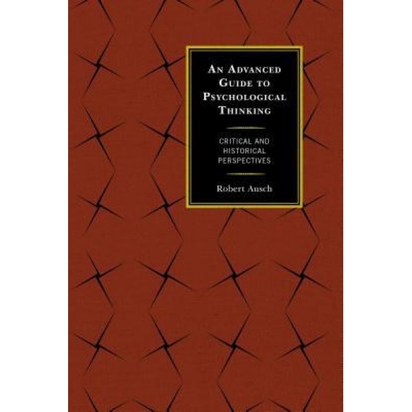 An Advanced Guide to Psychological Thinking: Critical and Historical Perspectives - Robert Ausch (Author)