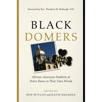 Black Domers: African-American Students at Notre Dame in Their Own Words, Don Wycliff (Editor) Black Domers: African-American Students at Notre Dame in Their Own Words, Don Wycliff (Editor)