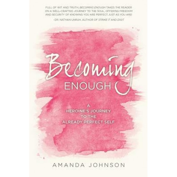 Becoming Enough: A Heroine's Journey to the Already Perfect Self, Amanda Johnson (Author)