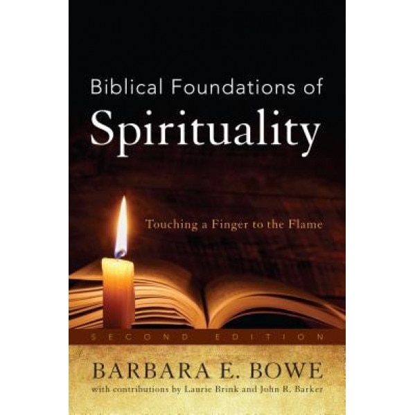 Biblical Foundations of Spirituality: Touching a Finger to the Flame, Barbara E. Bowe (Author)