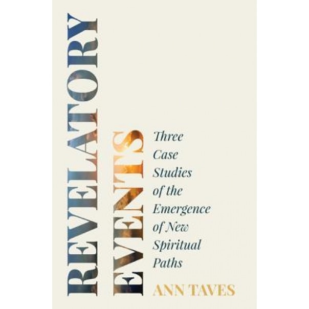 Revelatory Events: Three Case Studies of the Emergence of New Spiritual Paths, Taves Ann (Author)