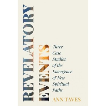 Revelatory Events: Three Case Studies of the Emergence of New Spiritual Paths, Taves Ann (Author) Revelatory Events: Three Case Studies of the Emergence of New Spiritual Paths, Taves Ann (Author)