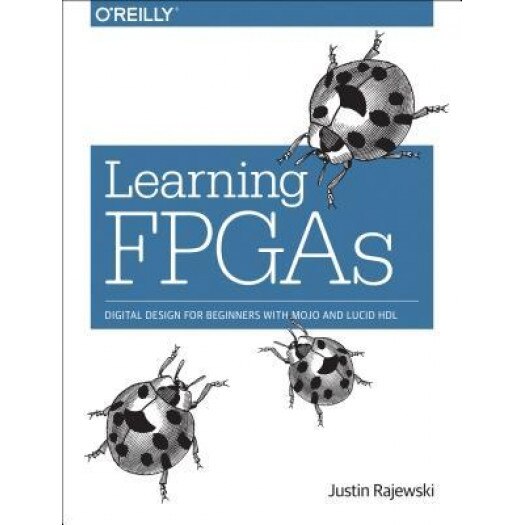 Learning FPGAs: Digital Design for Beginners with Mojo and Lucid Hdl, Justin Rajewski (Author)