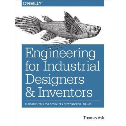 Engineering for Industrial Designers and Inventors: Fundamentals for Designers of Wonderful Things, Thomas Ask (Author)