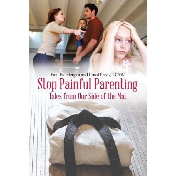 Stop Painful Parenting: Tales from Our Side of the Mat, Paul Prendergast (Author)