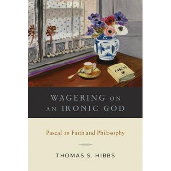 Wagering on an Ironic God: Pascal on Faith Andphilosophy, Thomas S. Hibbs (Author) Wagering on an Ironic God: Pascal on Faith Andphilosophy, Thomas S. Hibbs (Author)