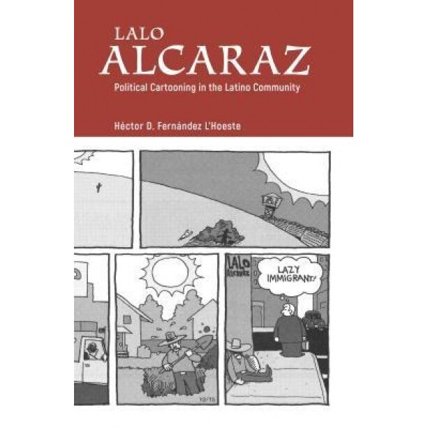 Lalo Alcaraz: Political Cartooning in the Latino Community, Haector D. Fernaandez L'Hoeste (Author)