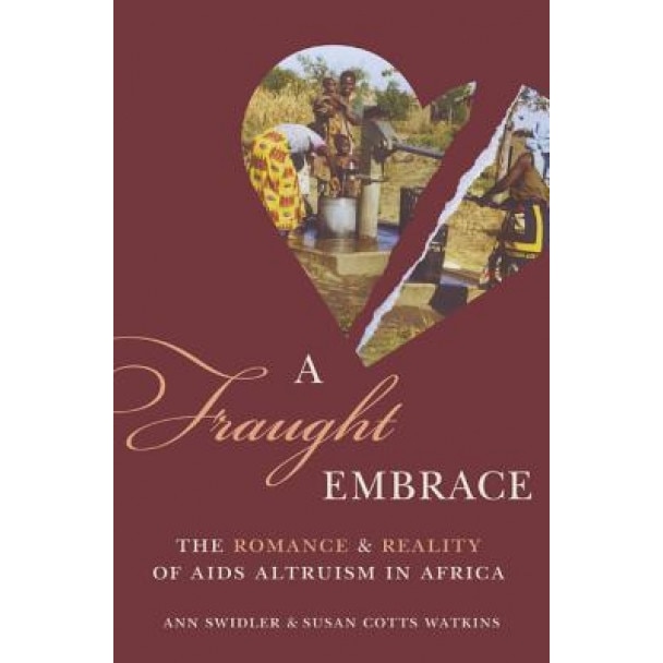 A Fraught Embrace: The Romance and Reality of AIDS Altruism in Africa, Ann Swidler (Author)
