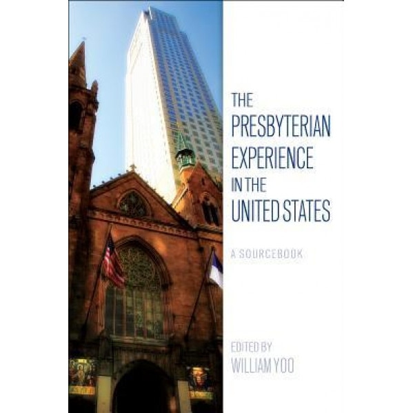 The Presbyterian Experience in the United States: A Sourcebook, William Yoo (Author)