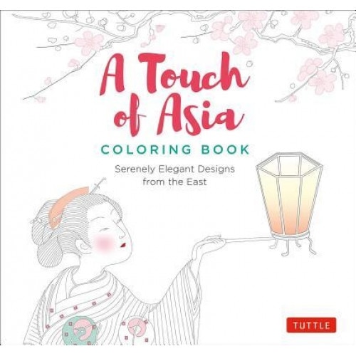 A Touch of Asia Coloring Book: Serenely Elegant Designs from the East, Tuttle Publishing (Editor)