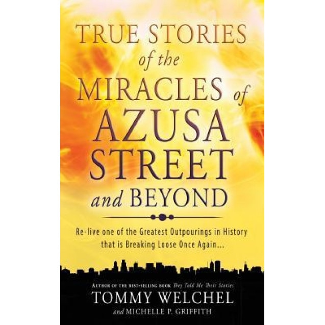 True Stories of the Miracles of Azusa Street and Beyond, Tommy Welchel (Author)