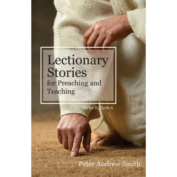 Lectionary Stories for Preaching and Teaching: Series II, Cycle a, Peter Andrew Smith (Author)