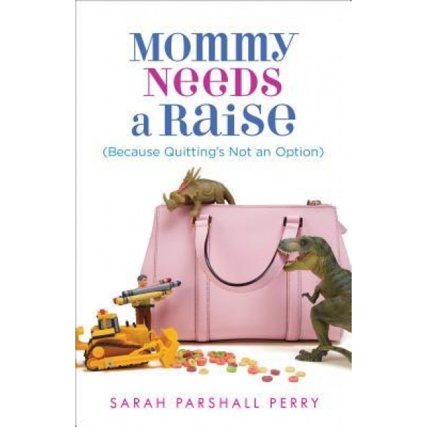 Mommy Needs a Raise (Because Quitting's Not an Option), Sarah Parshall Perry (Author)
