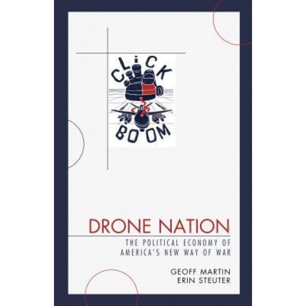 Drone Nation: The Political Economy of America's New Way of War, Geoff Martin (Author)