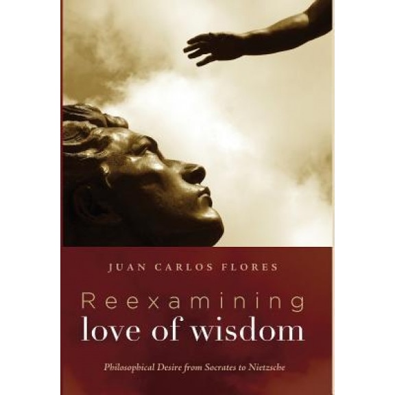 Reexamining Love of Wisdom, Juan Carlos Flores (Author)