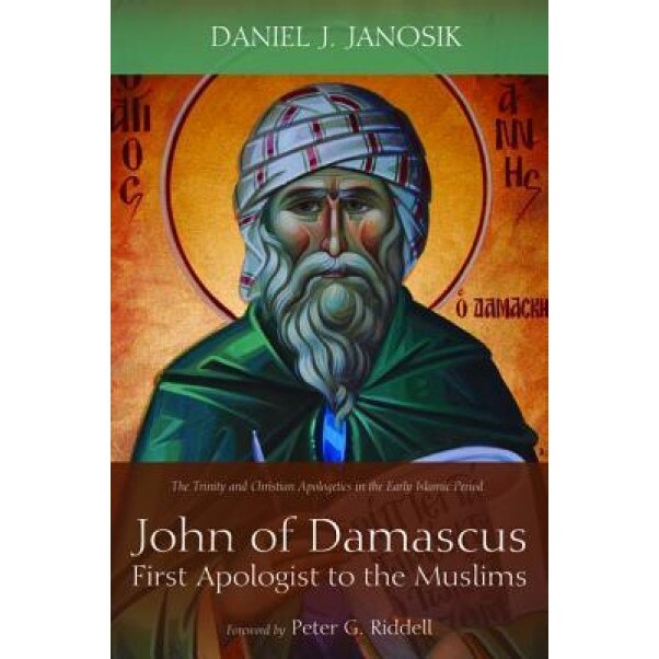 John of Damascus, First Apologist to the Muslims, Daniel J. Janosik (Author)