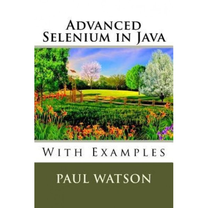 Advanced Selenium in Java: With Examples, MR Paul Watson (Author)