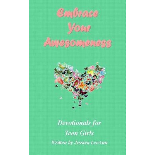 Embrace Your Awesomeness: Devotionals for Teen Girls, Jessica Leeann (Author)