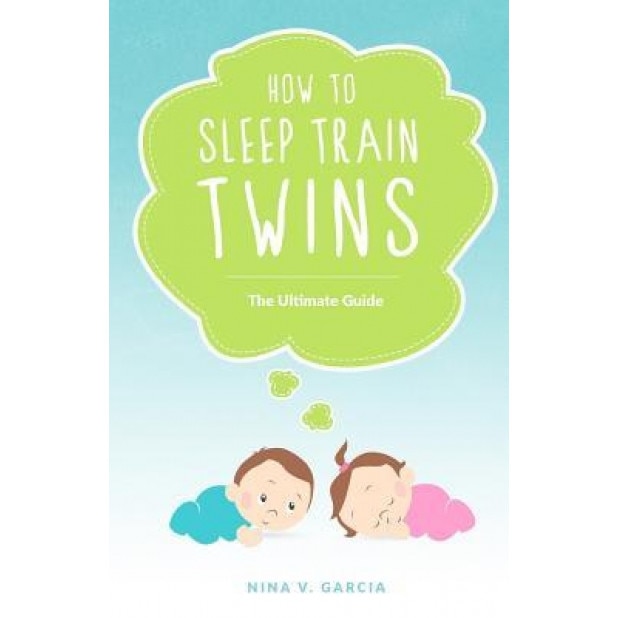 How to Sleep Train Twins: The Ultimate Guide, Nina Garcia (Author)